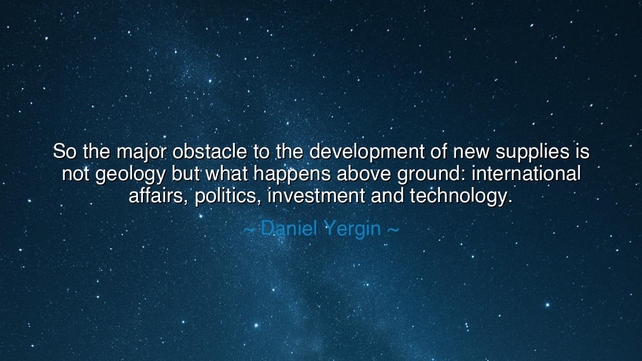 So the major obstacle to the development of new supplies is not