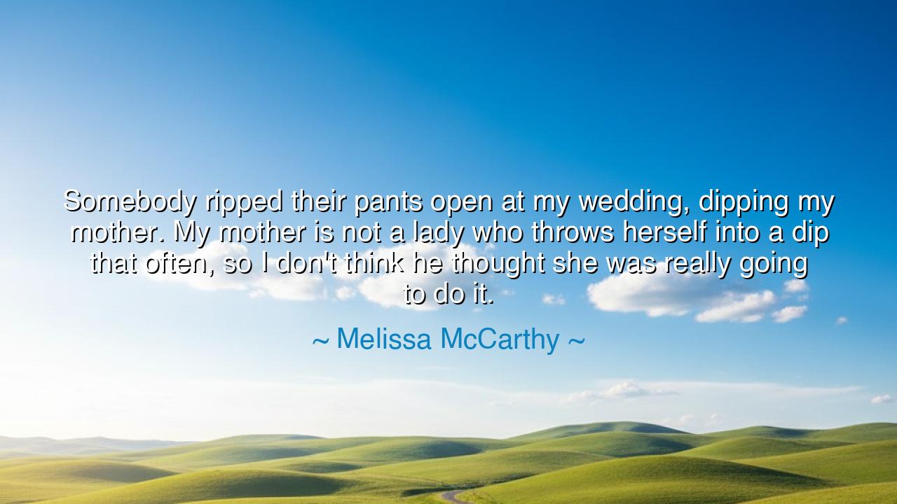 Somebody ripped their pants open at my wedding, dipping my