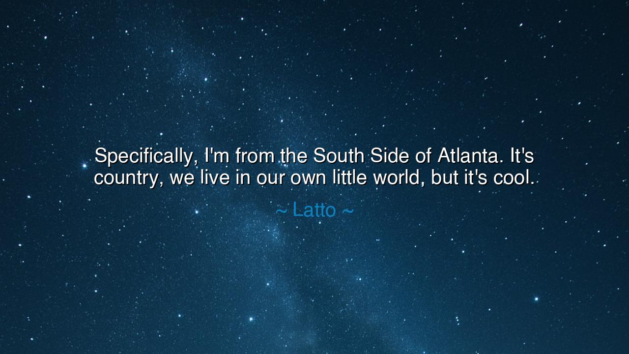 Specifically, I'm from the South Side of Atlanta. It's country
