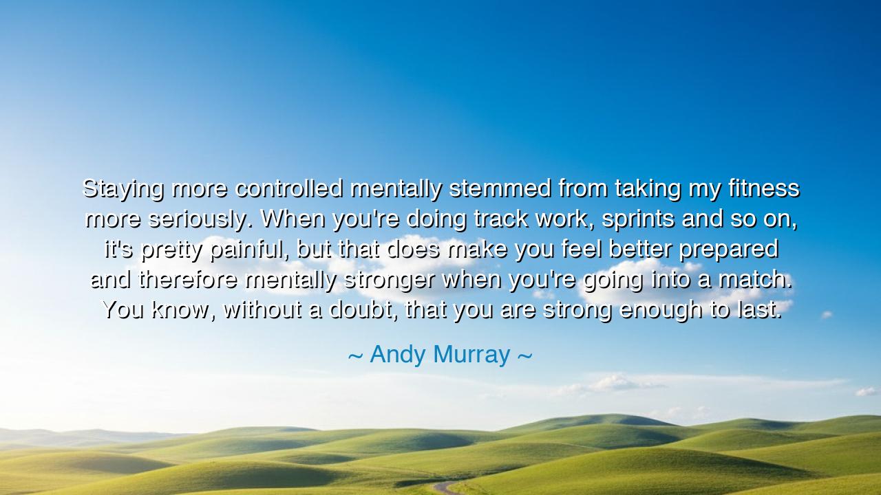 Staying more controlled mentally stemmed from taking my fitness