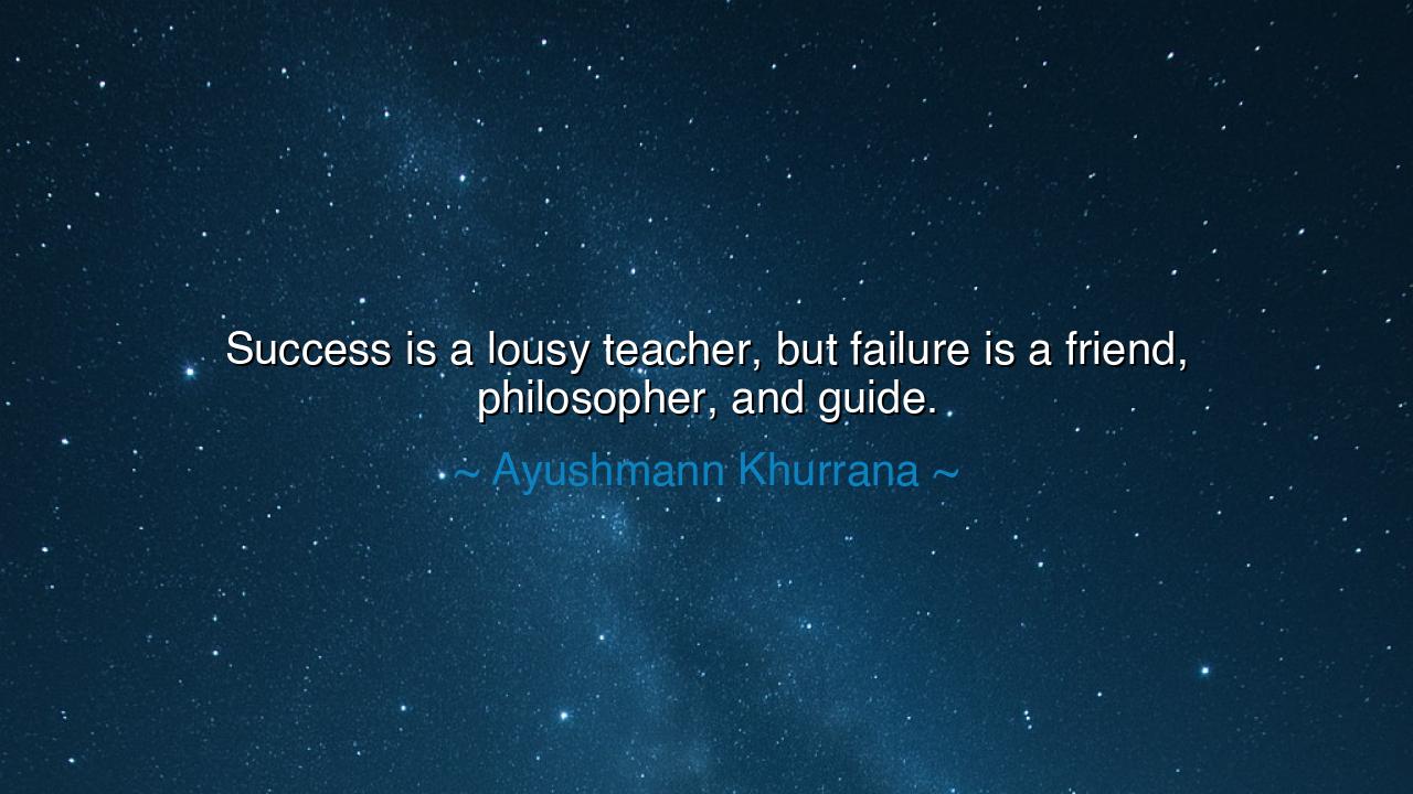 Success is a lousy teacher, but failure is a friend, philosopher