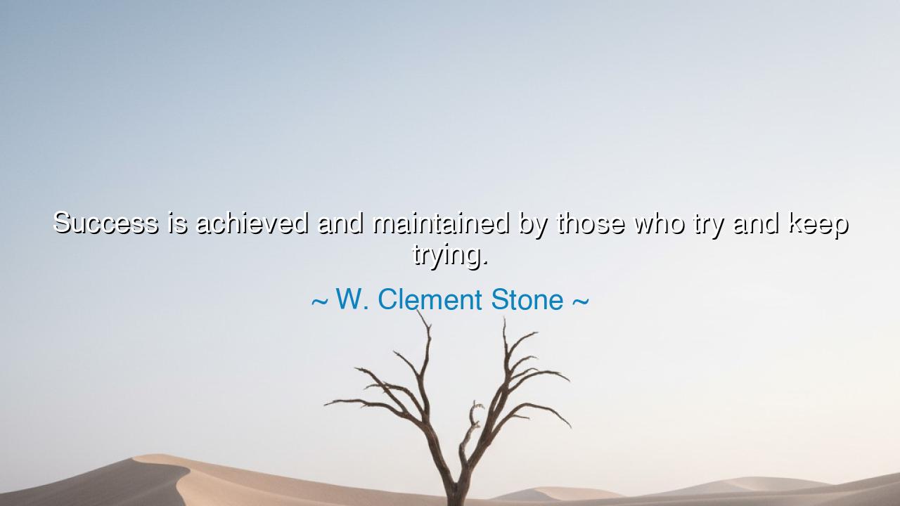 Success is achieved and maintained by those who try and keep