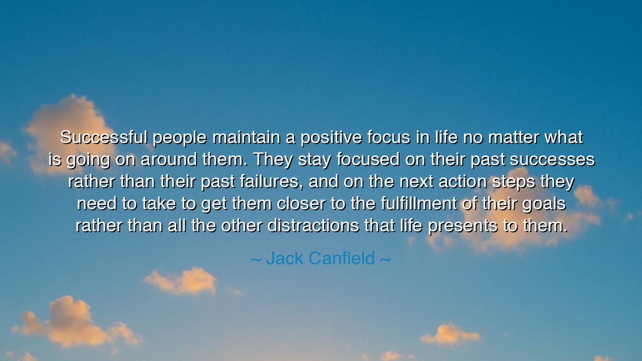 Successful people maintain a positive focus in life no matter