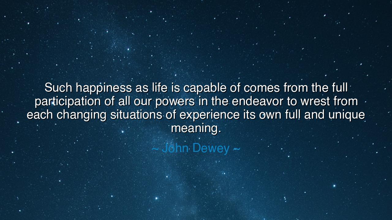 Such happiness as life is capable of comes from the full