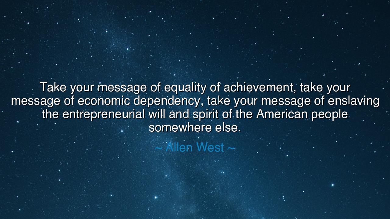 Take your message of equality of achievement, take your message