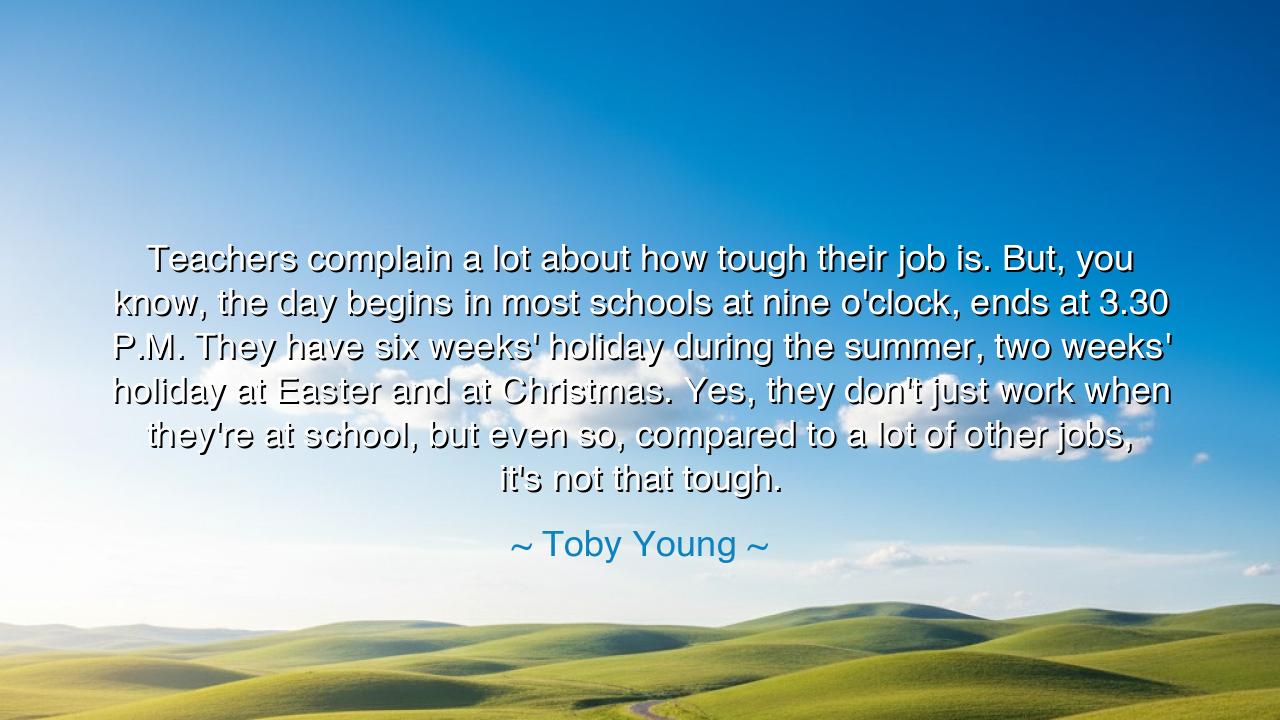 Teachers complain a lot about how tough their job is. But, you