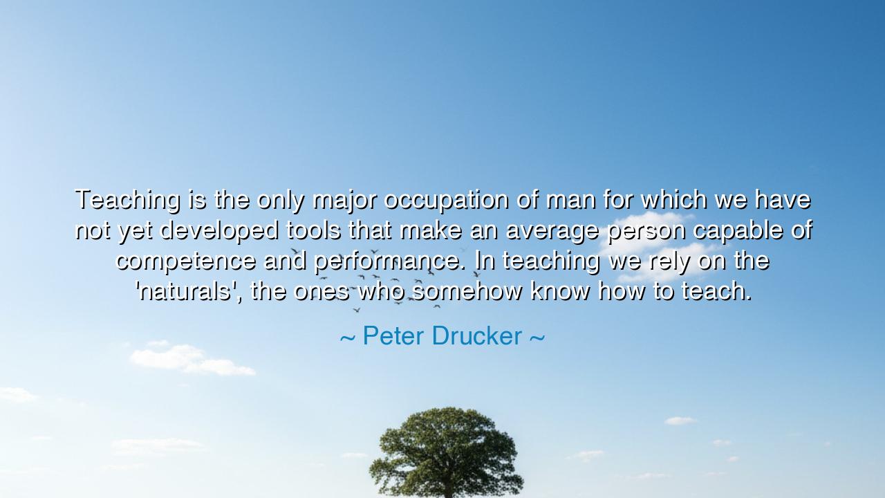 Teaching is the only major occupation of man for which we have