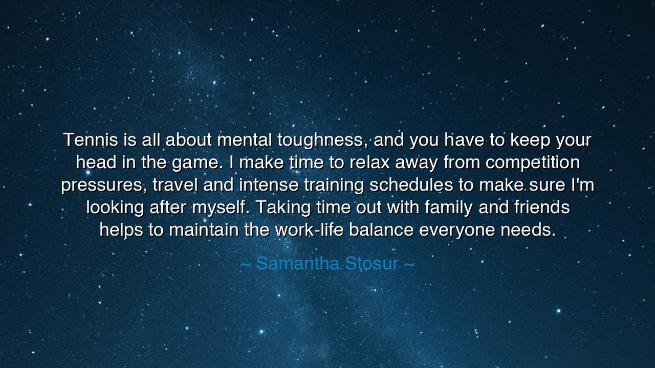Tennis is all about mental toughness, and you have to keep your