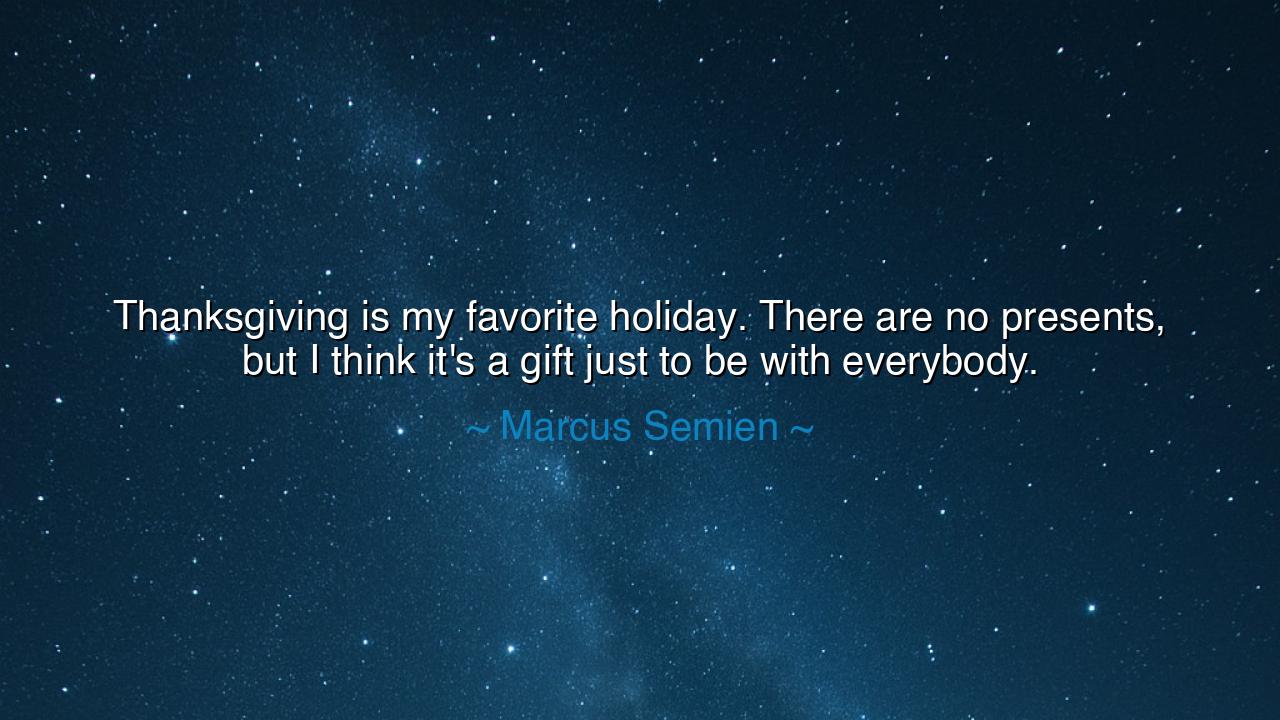 Thanksgiving is my favorite holiday. There are no presents, but