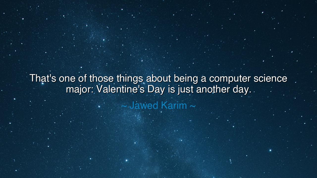 That's one of those things about being a computer science major: