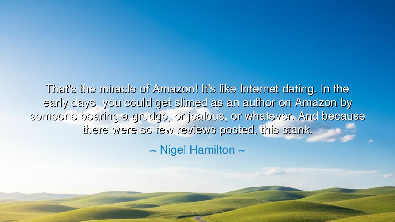 That's the miracle of Amazon! It's like Internet dating. In the