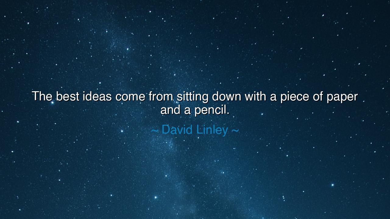 The best ideas come from sitting down with a piece of paper and a