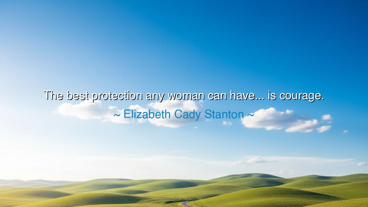 The best protection any woman can have... is courage.