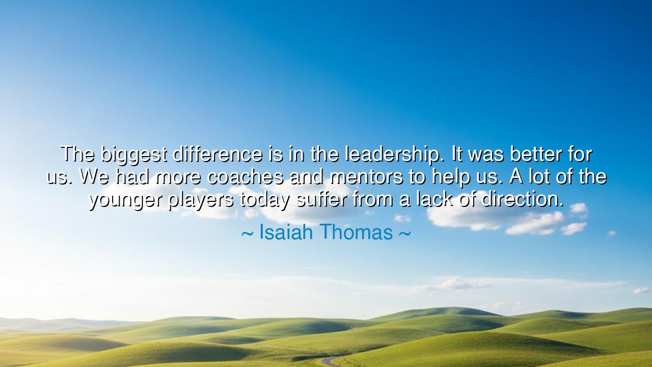 The biggest difference is in the leadership. It was better for