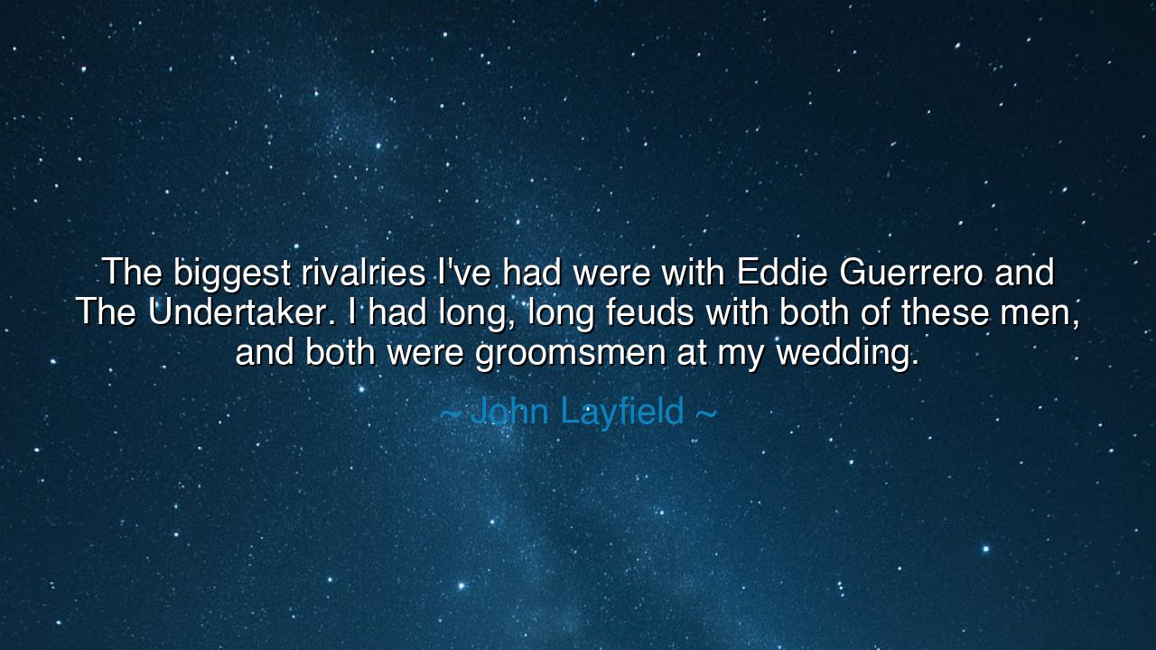 The biggest rivalries I've had were with Eddie Guerrero and The