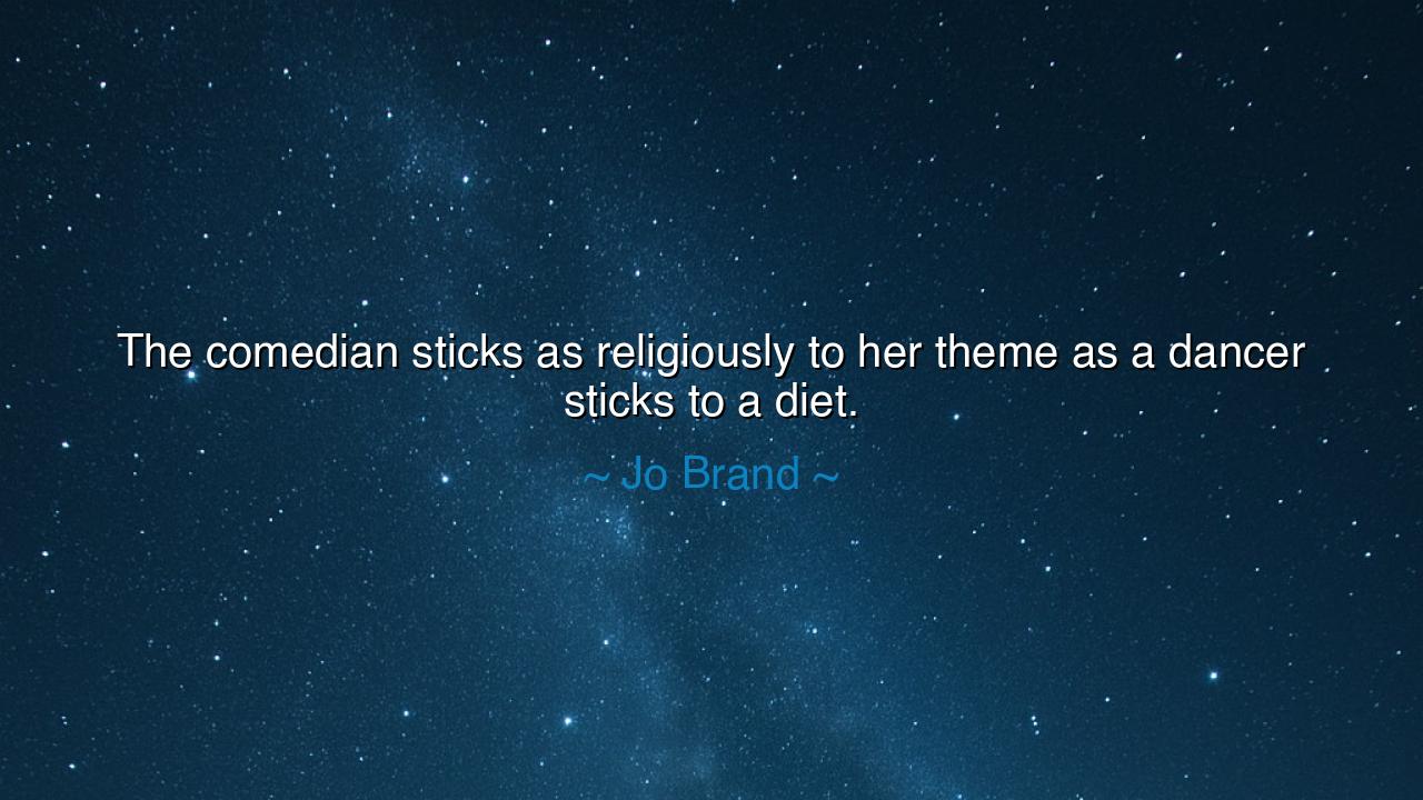 The comedian sticks as religiously to her theme as a dancer