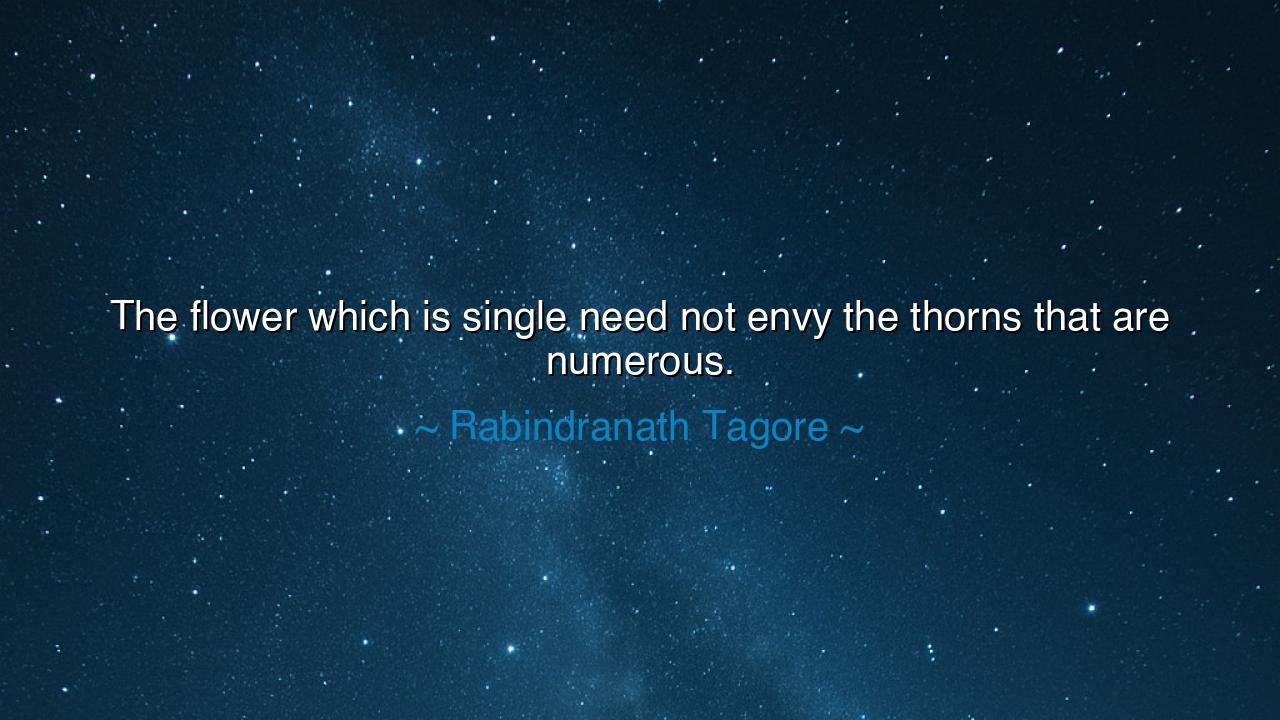 The flower which is single need not envy the thorns that are