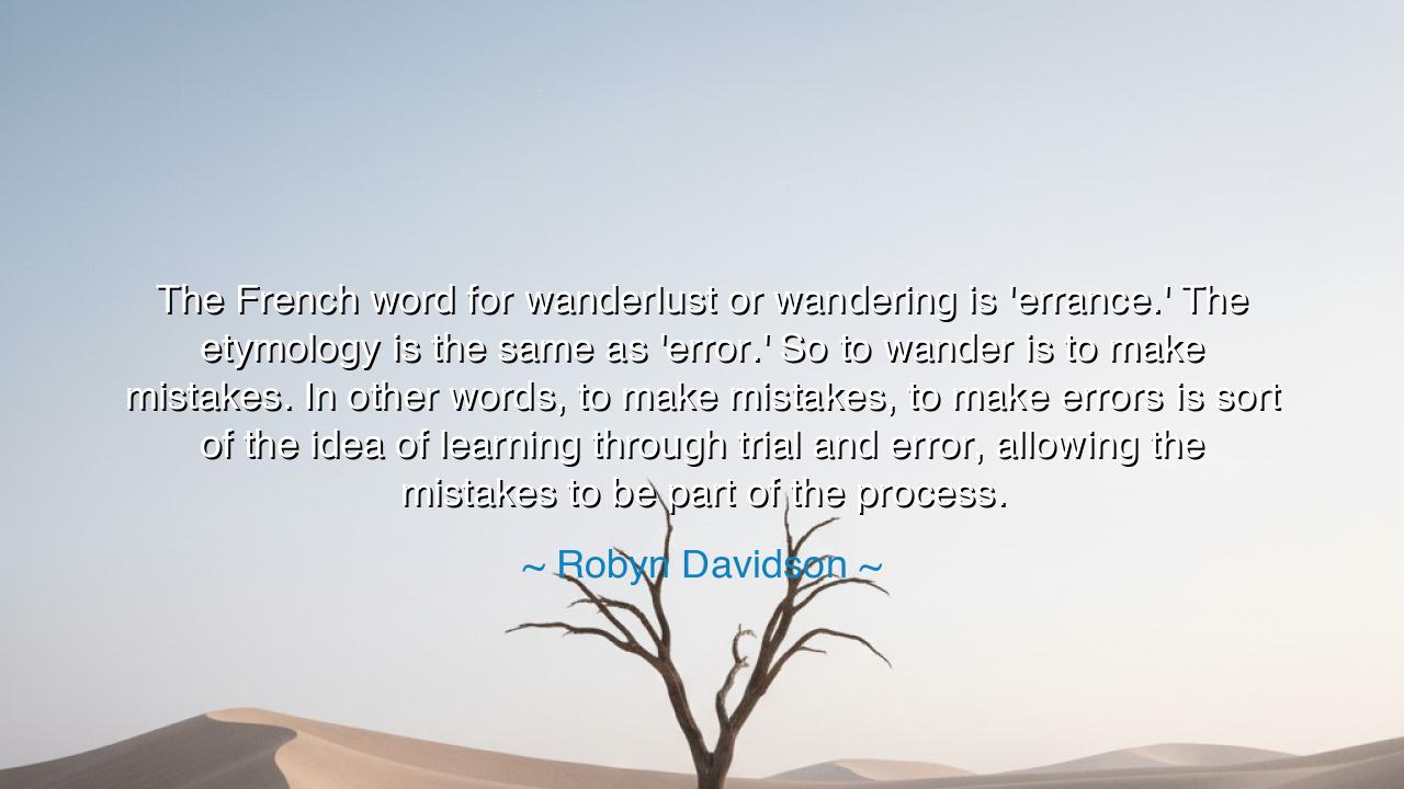The French word for wanderlust or wandering is 'errance.' The
