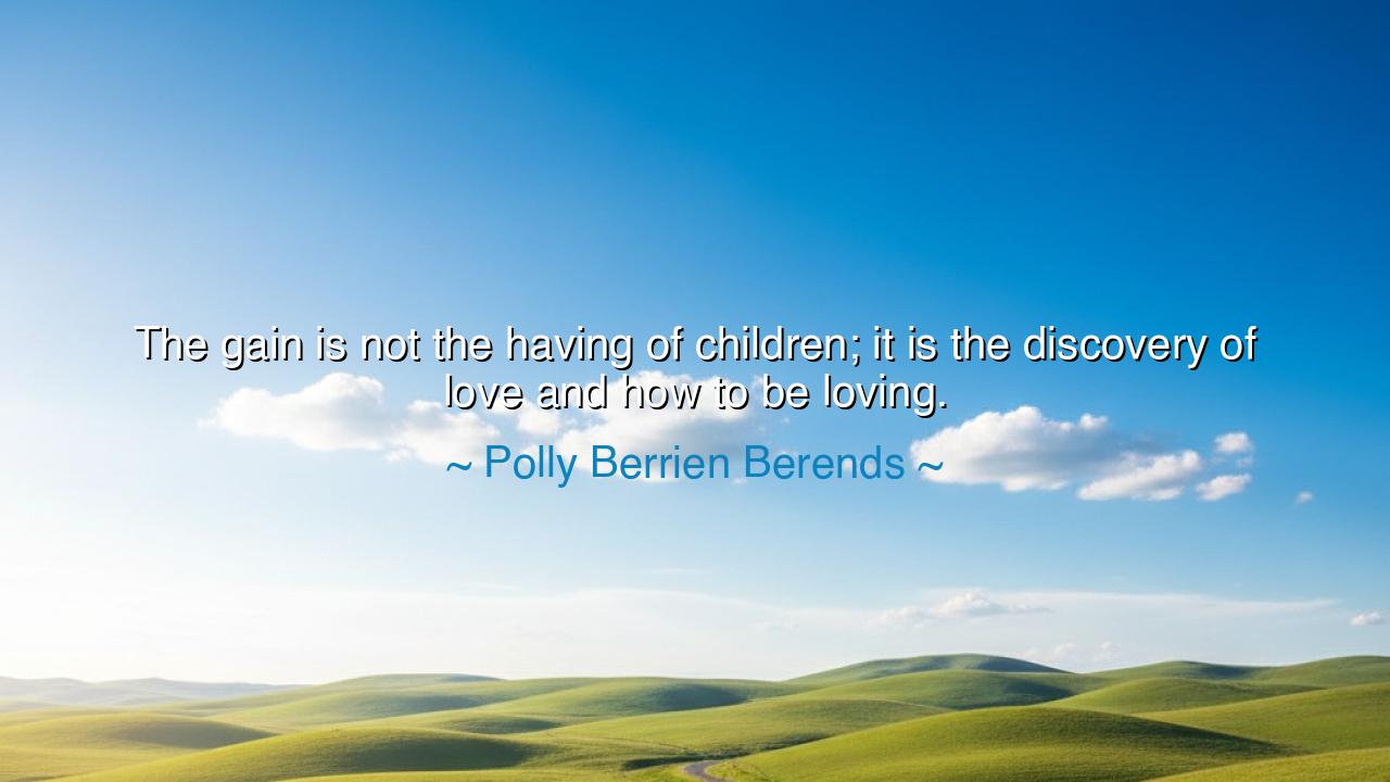 The gain is not the having of children; it is the discovery of
