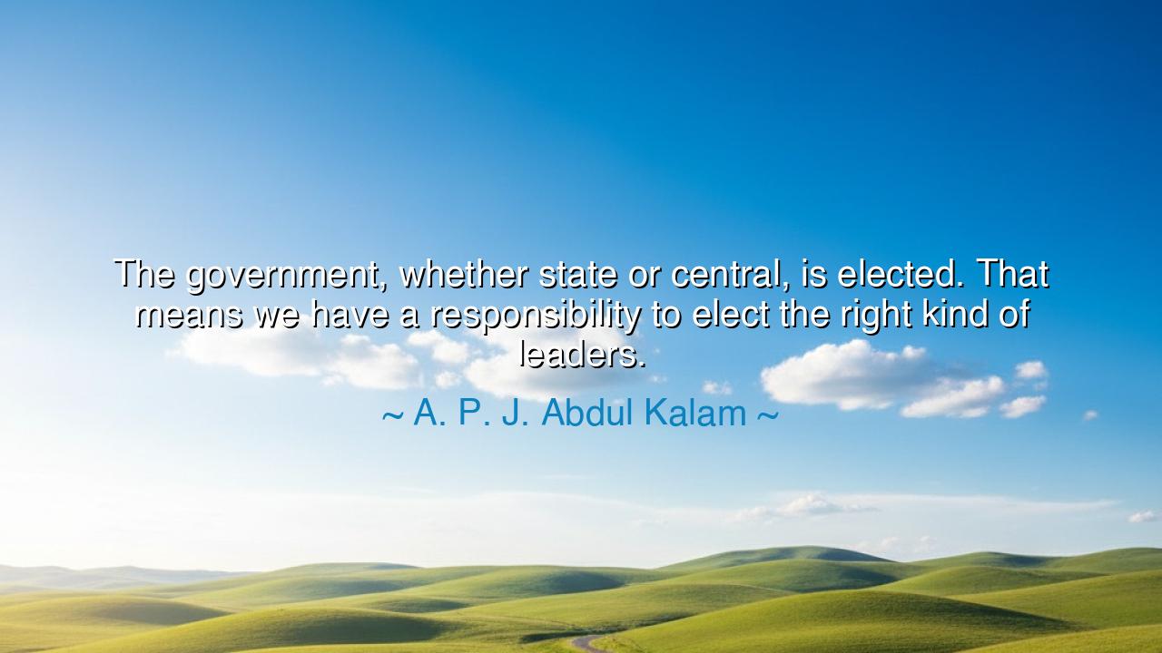 The government, whether state or central, is elected. That means