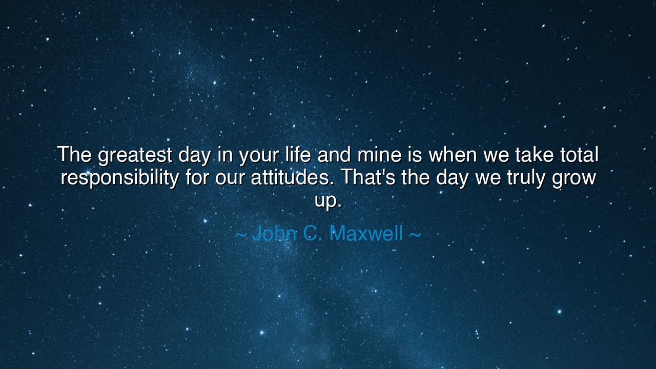 The greatest day in your life and mine is when we take total