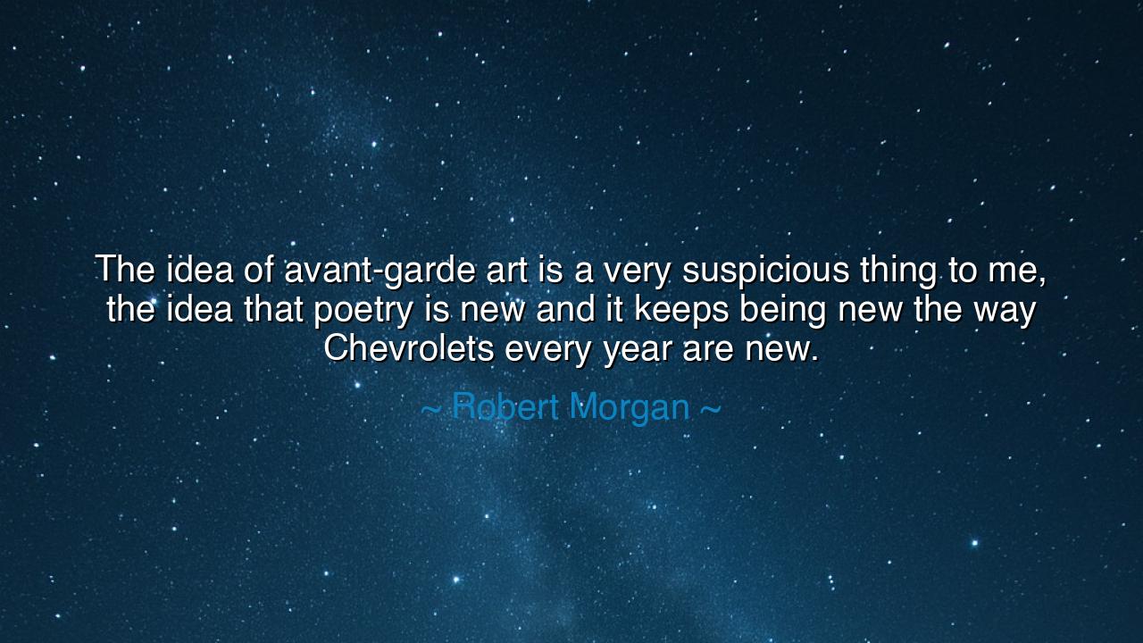 The idea of avant-garde art is a very suspicious thing to me
