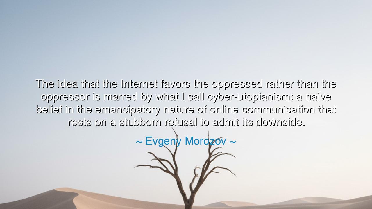 The idea that the Internet favors the oppressed rather than the