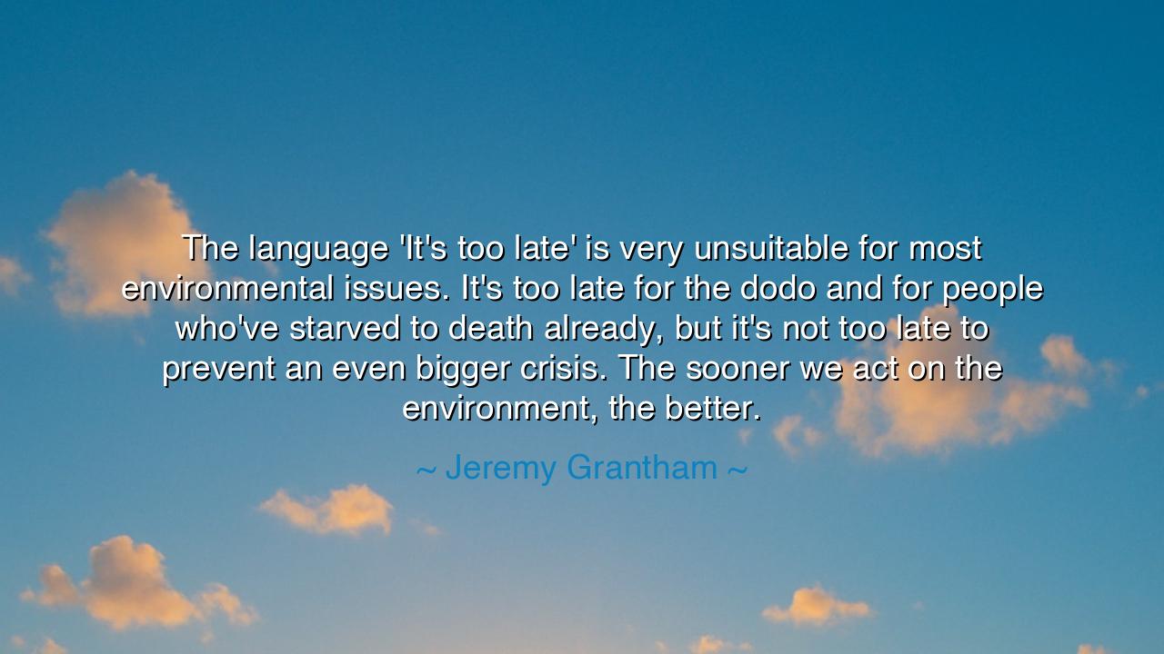 The language 'It's too late' is very unsuitable for most