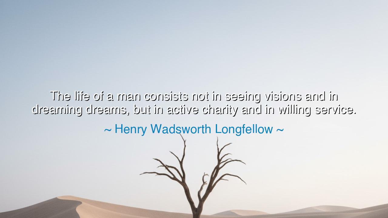 The life of a man consists not in seeing visions and in dreaming