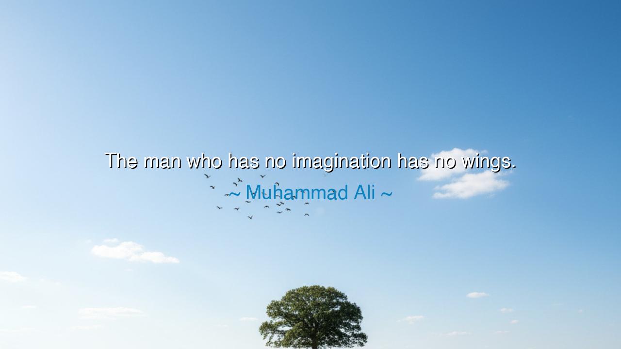 The man who has no imagination has no wings.
