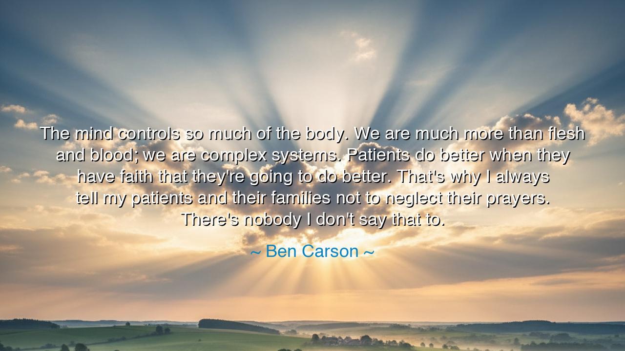 The mind controls so much of the body. We are much more than