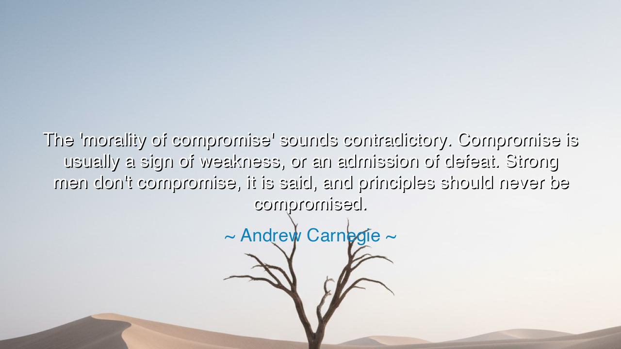 The 'morality of compromise' sounds contradictory. Compromise is