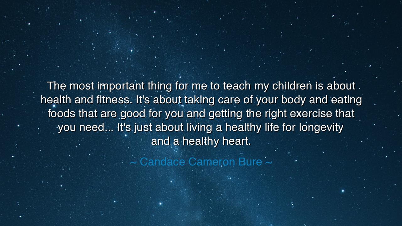 The most important thing for me to teach my children is about