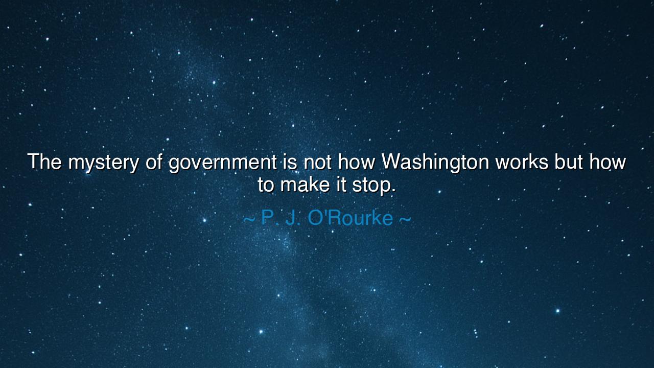 The mystery of government is not how Washington works but how to