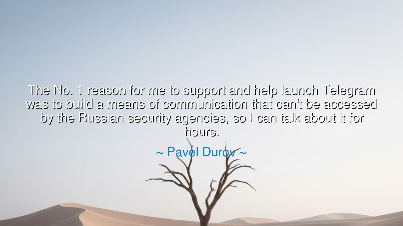 The No. 1 reason for me to support and help launch Telegram was