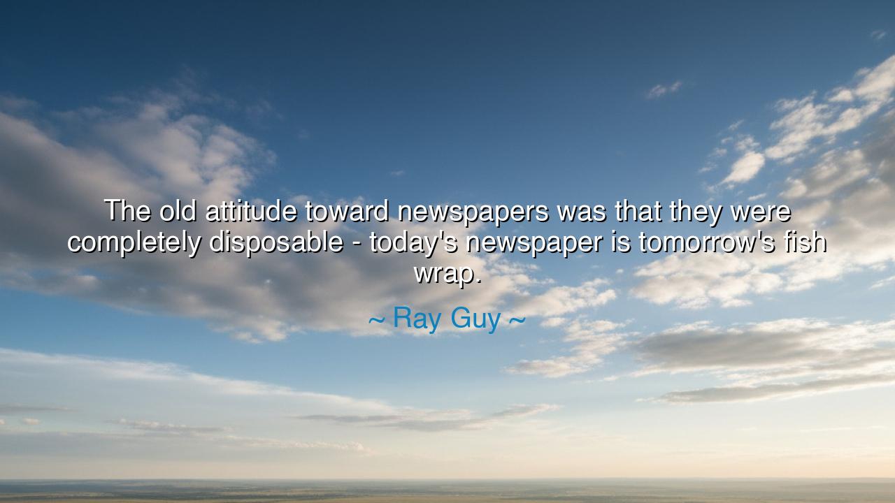 The old attitude toward newspapers was that they were completely
