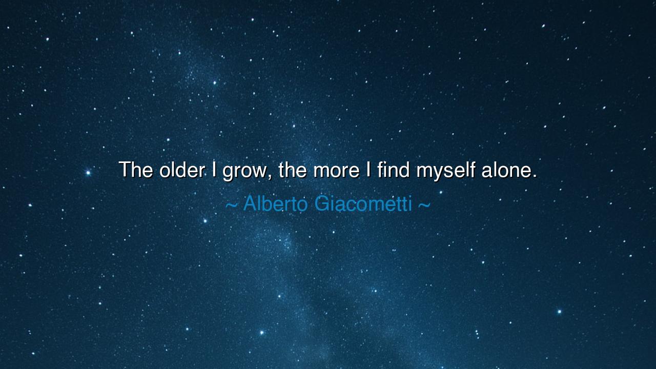 The older I grow, the more I find myself alone.
