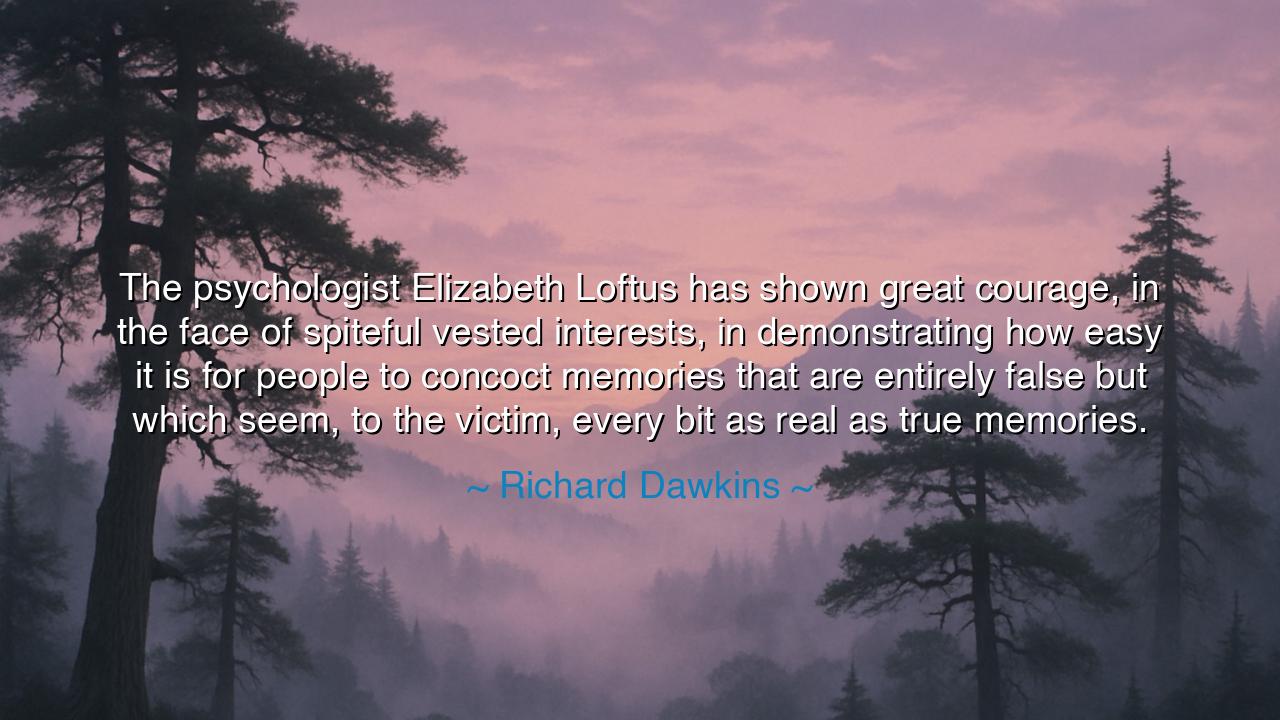 The psychologist Elizabeth Loftus has shown great courage, in the