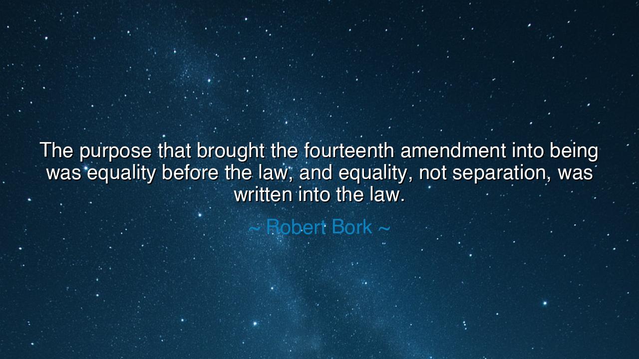 The purpose that brought the fourteenth amendment into being was