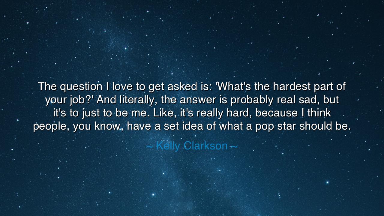 The question I love to get asked is: 'What's the hardest part of