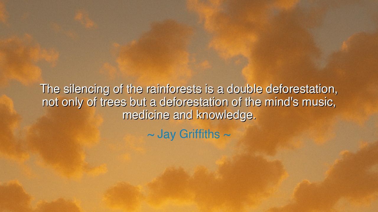 The silencing of the rainforests is a double deforestation, not