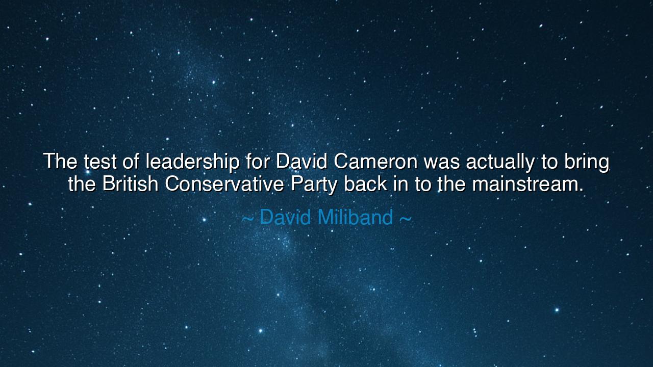 The test of leadership for David Cameron was actually to bring