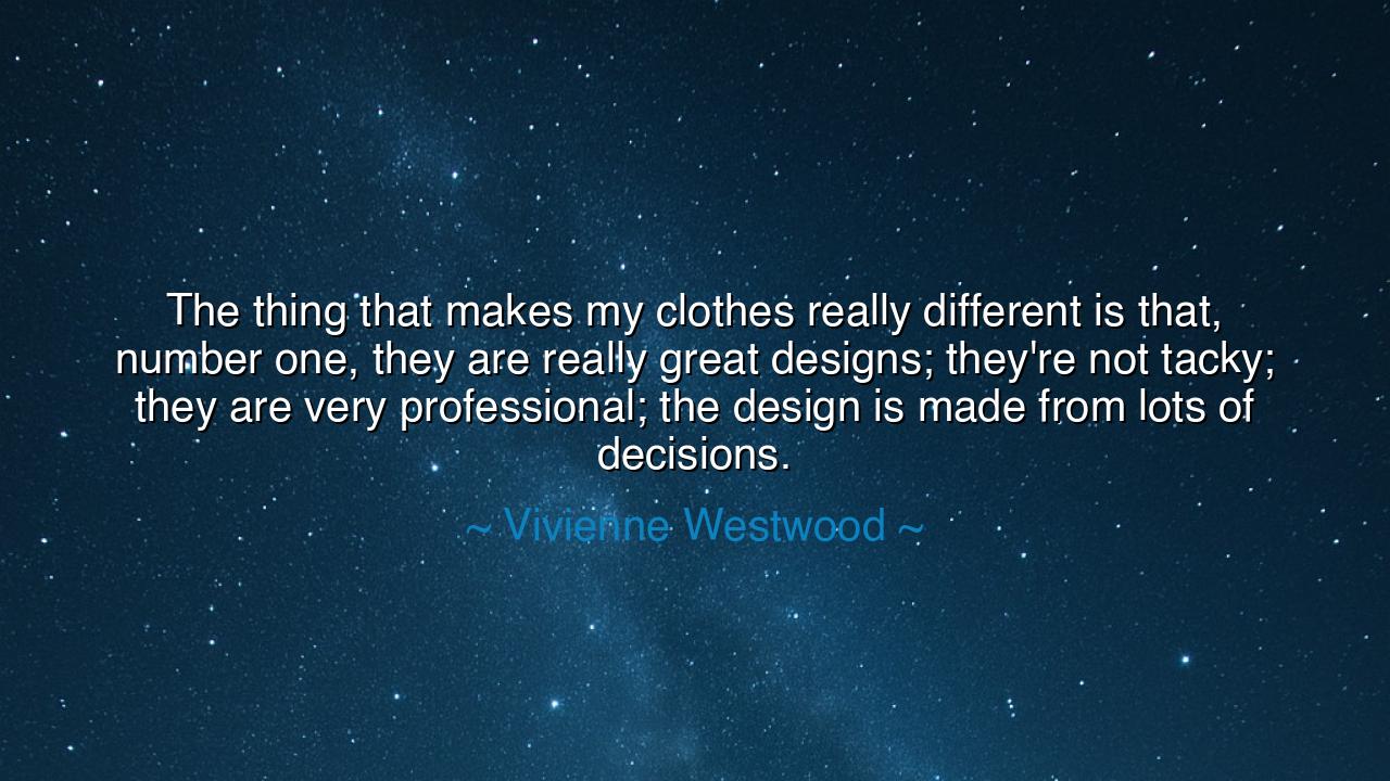 The thing that makes my clothes really different is that, number