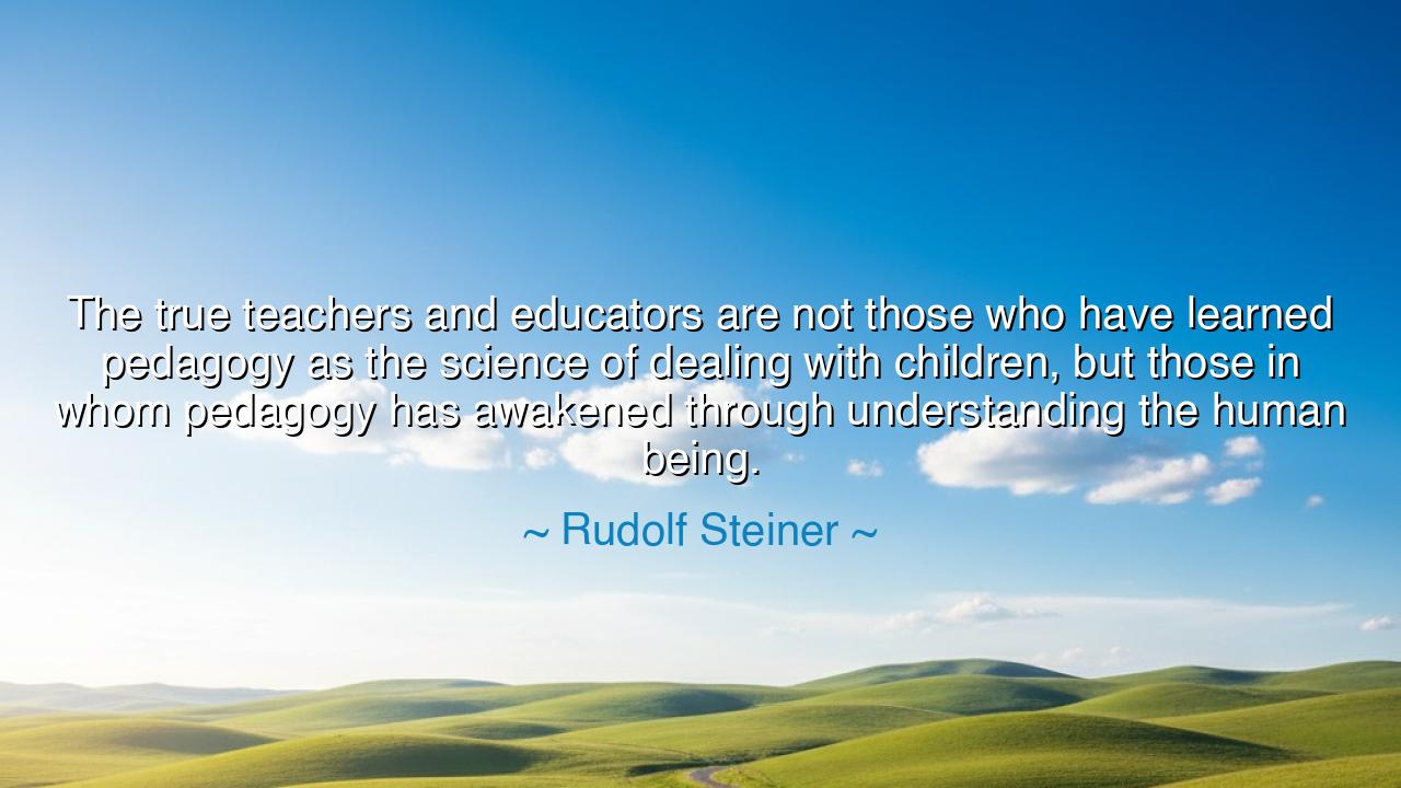 The true teachers and educators are not those who have learned