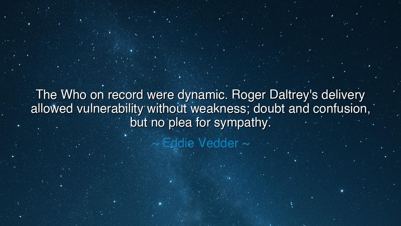 The Who on record were dynamic. Roger Daltrey's delivery allowed