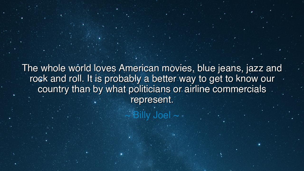 The whole world loves American movies, blue jeans, jazz and rock