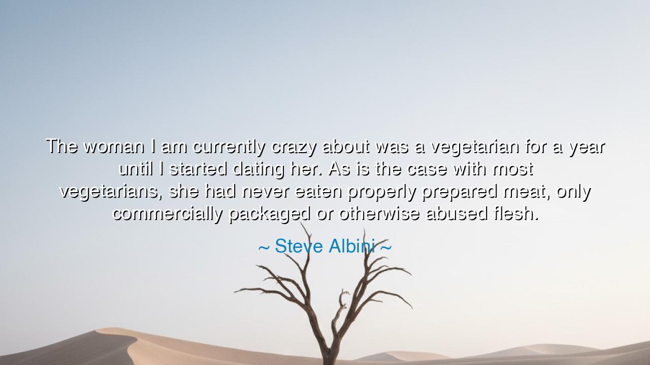 The woman I am currently crazy about was a vegetarian for a year