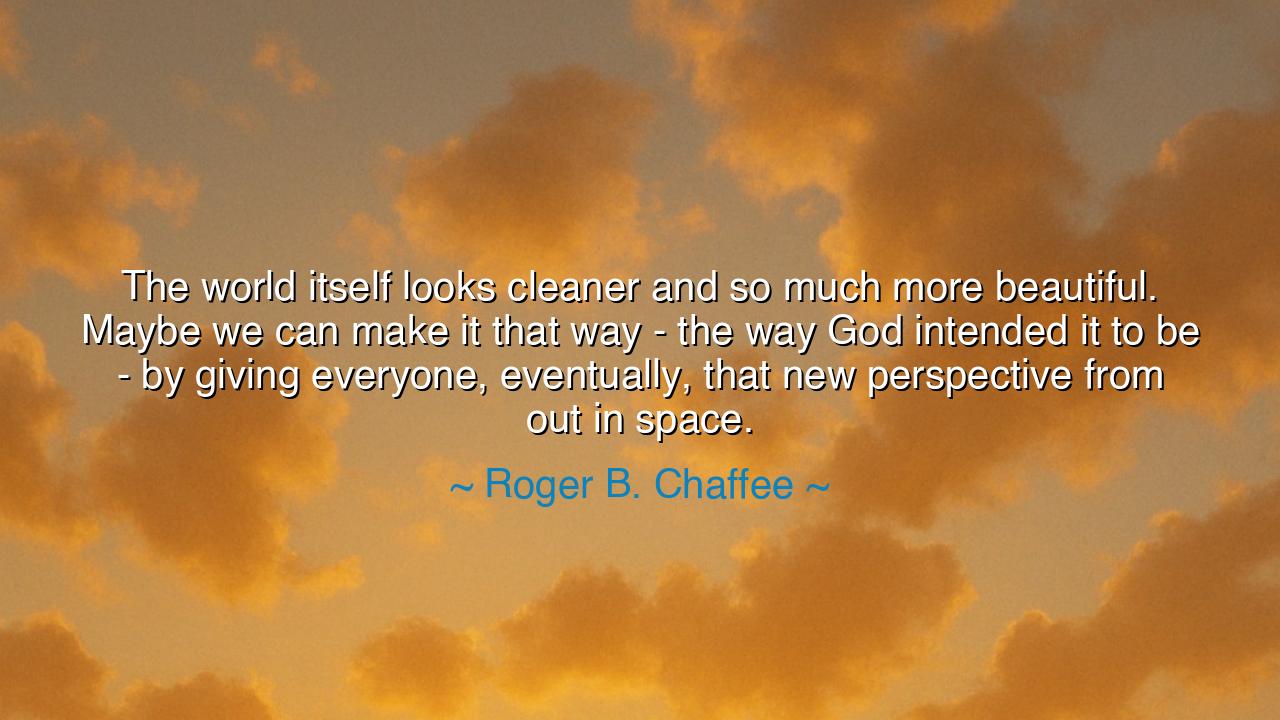 The world itself looks cleaner and so much more beautiful. Maybe