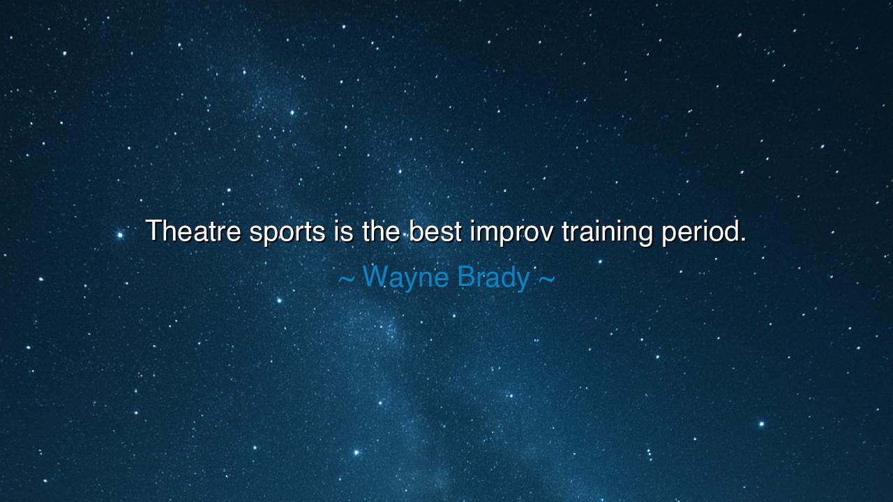 Theatre sports is the best improv training period.