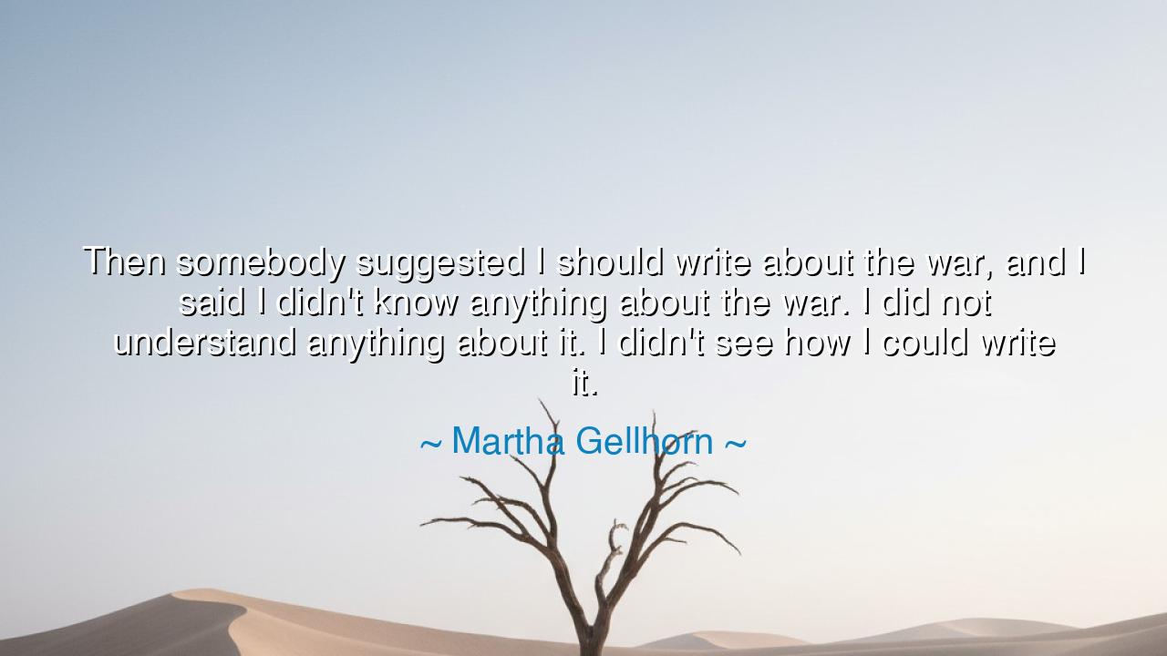 Then somebody suggested I should write about the war, and I said